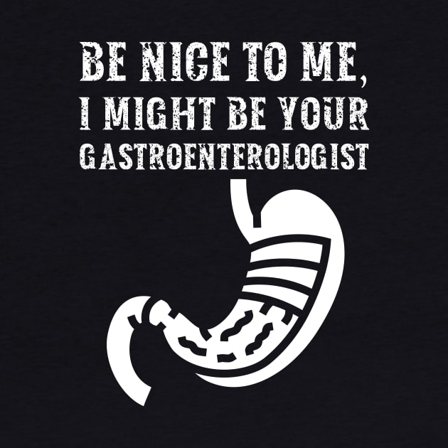 Be nice to me, I might be your Gastroenterologist by  WebWearables